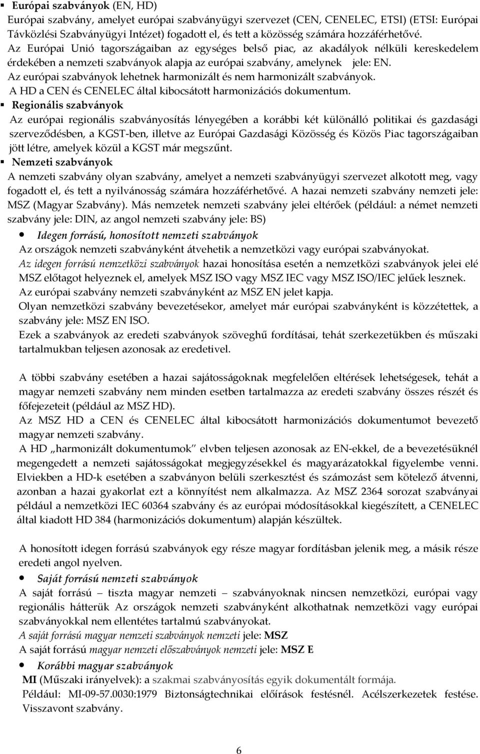 Az európai szabványok lehetnek harmonizált és nem harmonizált szabványok. A HD a CEN és CENELEC által kibocsátott harmonizációs dokumentum.