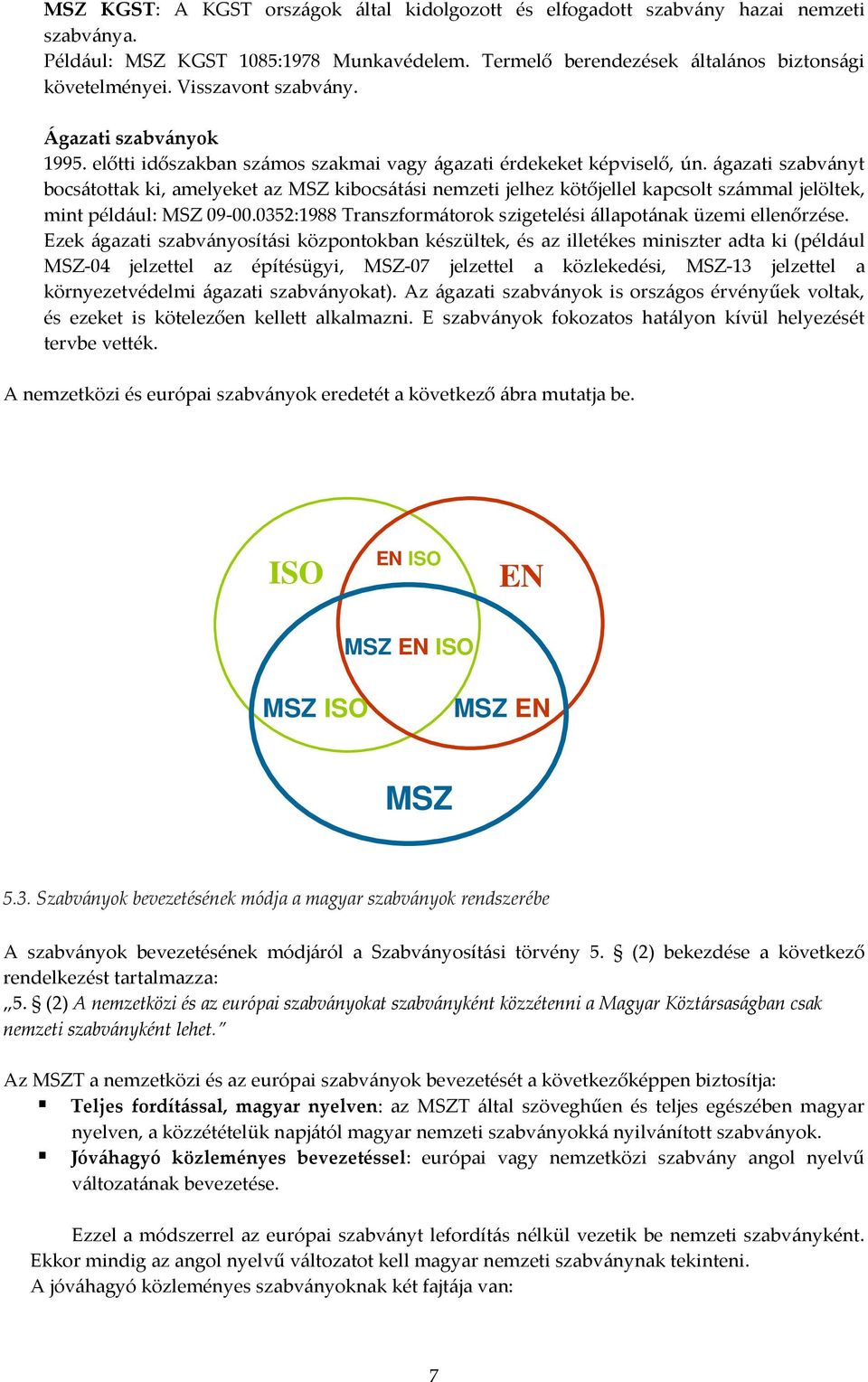 ágazati szabványt bocsátottak ki, amelyeket az MSZ kibocsátási nemzeti jelhez kötőjellel kapcsolt számmal jelöltek, mint például: MSZ 09-00.