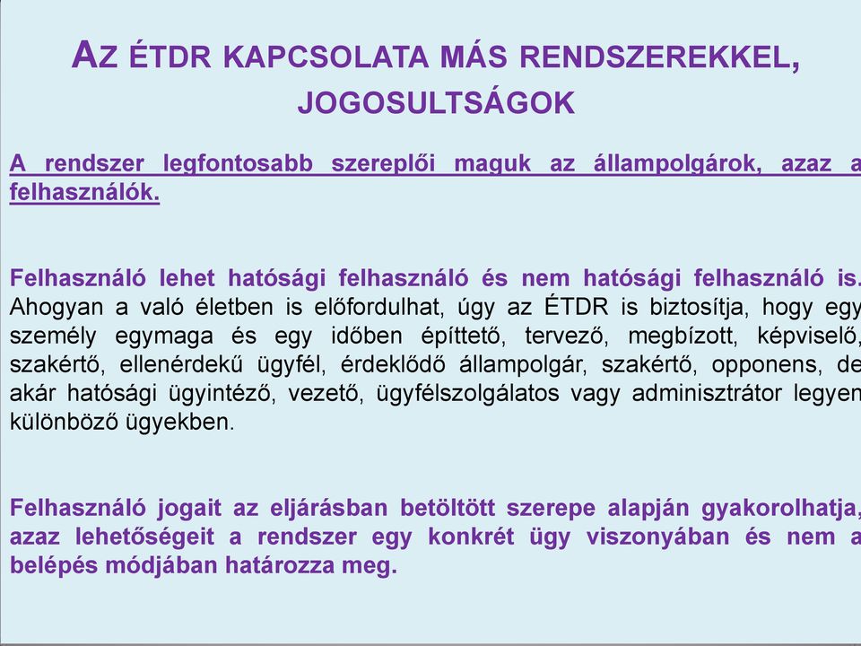 Ahogyan a való életben is előfordulhat, úgy az ÉTDR is biztosítja, hogy egy személy egymaga és egy időben építtető, tervező, megbízott, képviselő, szakértő, ellenérdekű