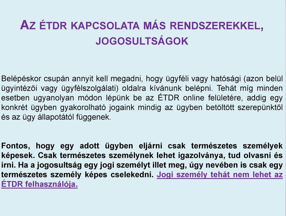 Tehát míg minden esetben ugyanolyan módon lépünk be az ÉTDR online felületére, addig egy konkrét ügyben gyakorolható jogaink mindig az ügyben betöltött szerepünktől és az