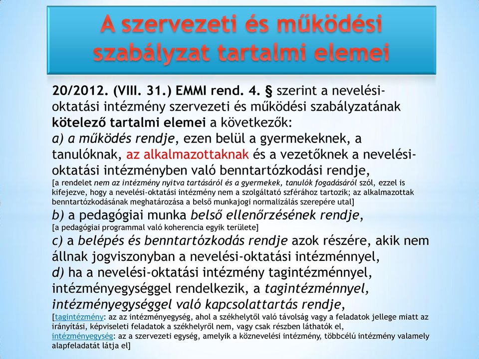 a vezetőknek a nevelésioktatási intézményben való benntartózkodási rendje, [a rendelet nem az intézmény nyitva tartásáról és a gyermekek, tanulók fogadásáról szól, ezzel is kifejezve, hogy a