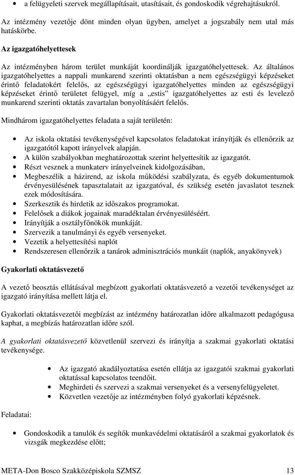 Az általános igazgatóhelyettes a nappali munkarend szerinti oktatásban a nem egészségügyi képzéseket érintő feladatokért felelős, az egészségügyi igazgatóhelyettes minden az egészségügyi képzéseket