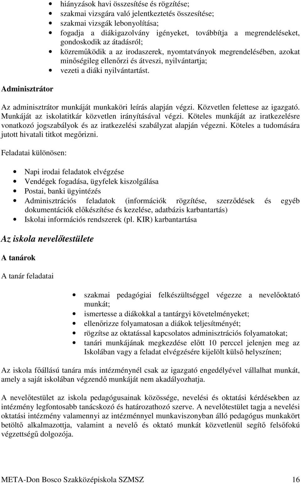 Az adminisztrátor munkáját munkaköri leírás alapján végzi. Közvetlen felettese az igazgató. Munkáját az iskolatitkár közvetlen irányításával végzi.