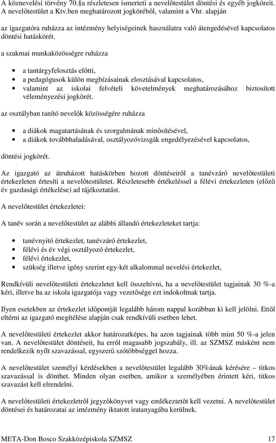 a szakmai munkaközösségre ruházza a tantárgyfelosztás előtti, a pedagógusok külön megbízásainak elosztásával kapcsolatos, valamint az iskolai felvételi követelmények meghatározásához biztosított