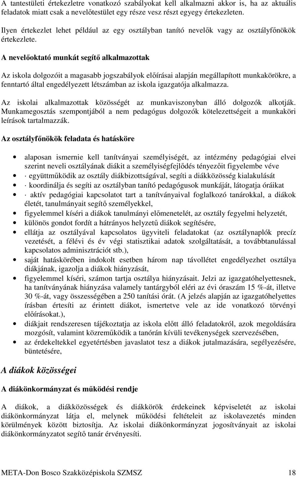 A nevelőoktató munkát segítő alkalmazottak Az iskola dolgozóit a magasabb jogszabályok előírásai alapján megállapított munkakörökre, a fenntartó által engedélyezett létszámban az iskola igazgatója