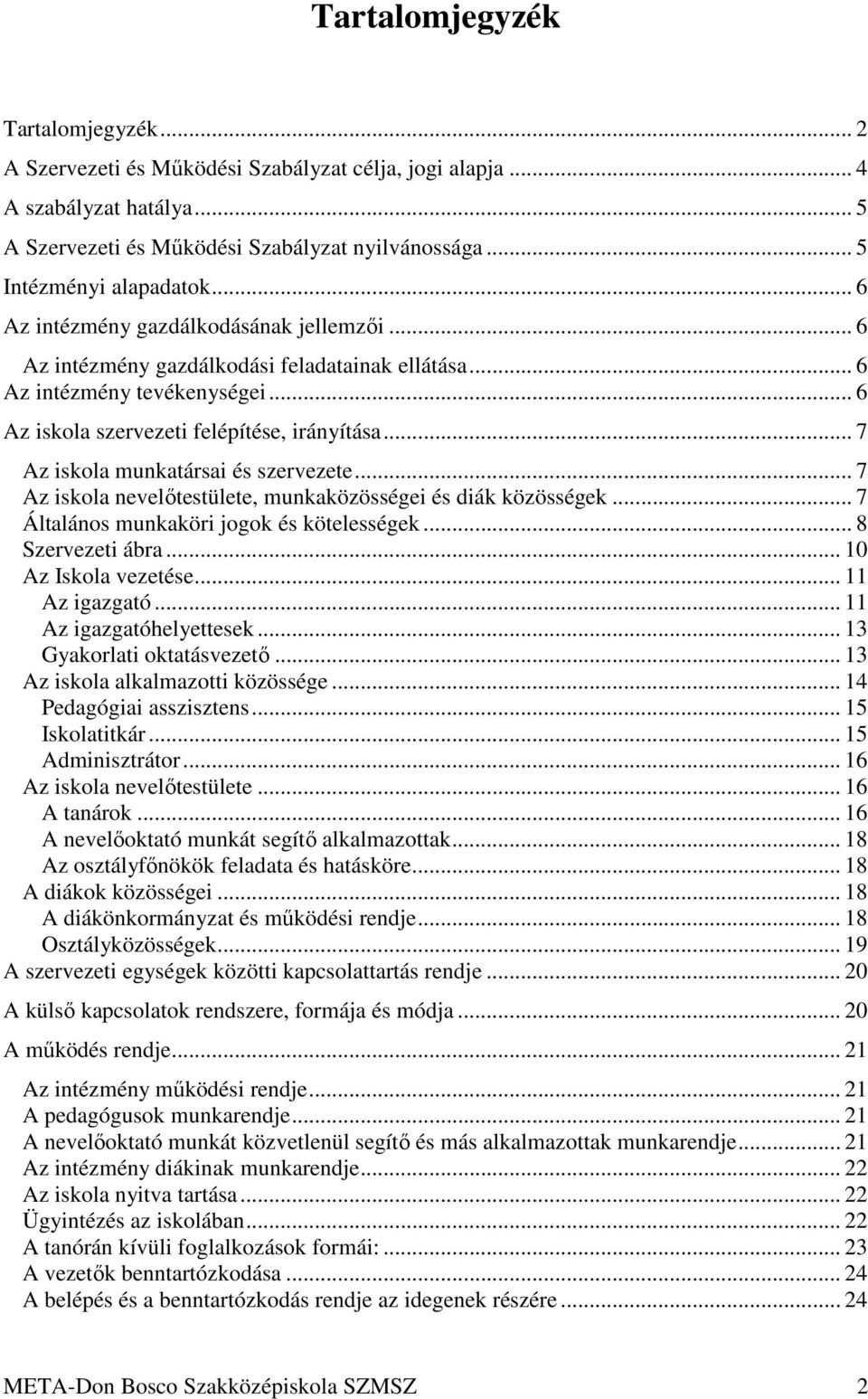 .. 7 Az iskola munkatársai és szervezete... 7 Az iskola nevelőtestülete, munkaközösségei és diák közösségek... 7 Általános munkaköri jogok és kötelességek... 8 Szervezeti ábra... 10 Az Iskola vezetése.