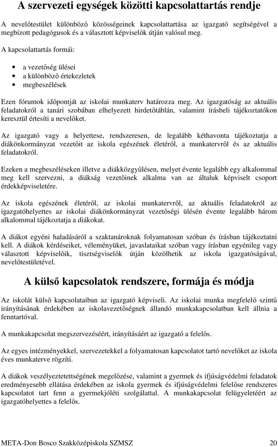 Az igazgatóság az aktuális feladatokról a tanári szobában elhelyezett hirdetőtáblán, valamint írásbeli tájékoztatókon keresztül értesíti a nevelőket.