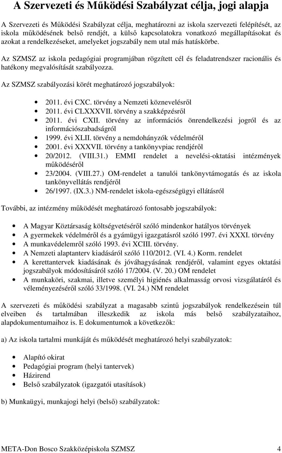 Az SZMSZ az iskola pedagógiai programjában rögzített cél és feladatrendszer racionális és hatékony megvalósítását szabályozza. Az SZMSZ szabályozási körét meghatározó jogszabályok: 2011. évi CXC.