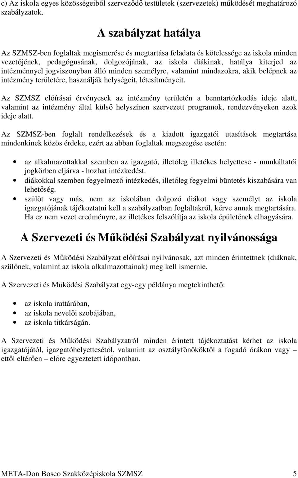 intézménnyel jogviszonyban álló minden személyre, valamint mindazokra, akik belépnek az intézmény területére, használják helységeit, létesítményeit.