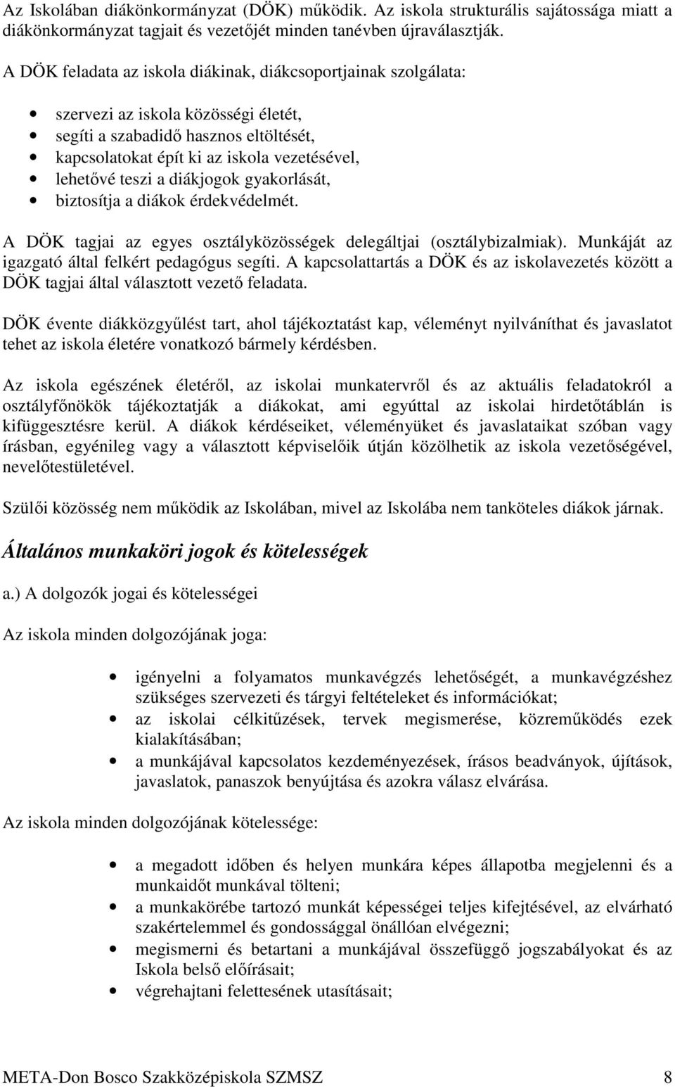 teszi a diákjogok gyakorlását, biztosítja a diákok érdekvédelmét. A DÖK tagjai az egyes osztályközösségek delegáltjai (osztálybizalmiak). Munkáját az igazgató által felkért pedagógus segíti.