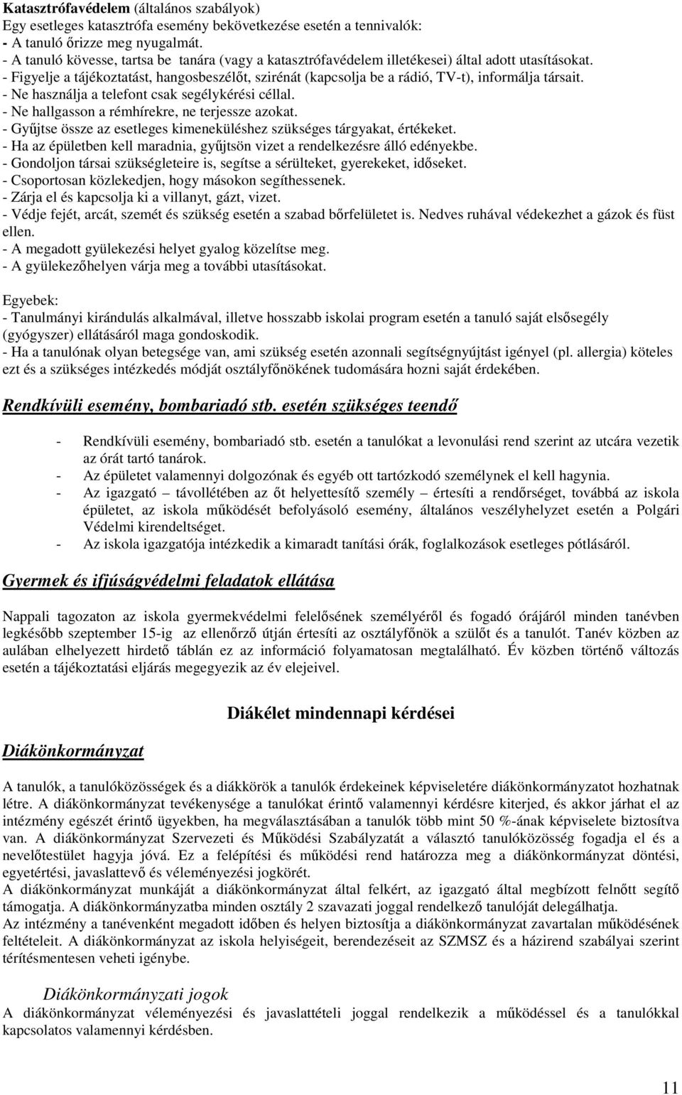 - Figyelje a tájékoztatást, hangosbeszélıt, szirénát (kapcsolja be a rádió, TV-t), informálja társait. - Ne használja a telefont csak segélykérési céllal.