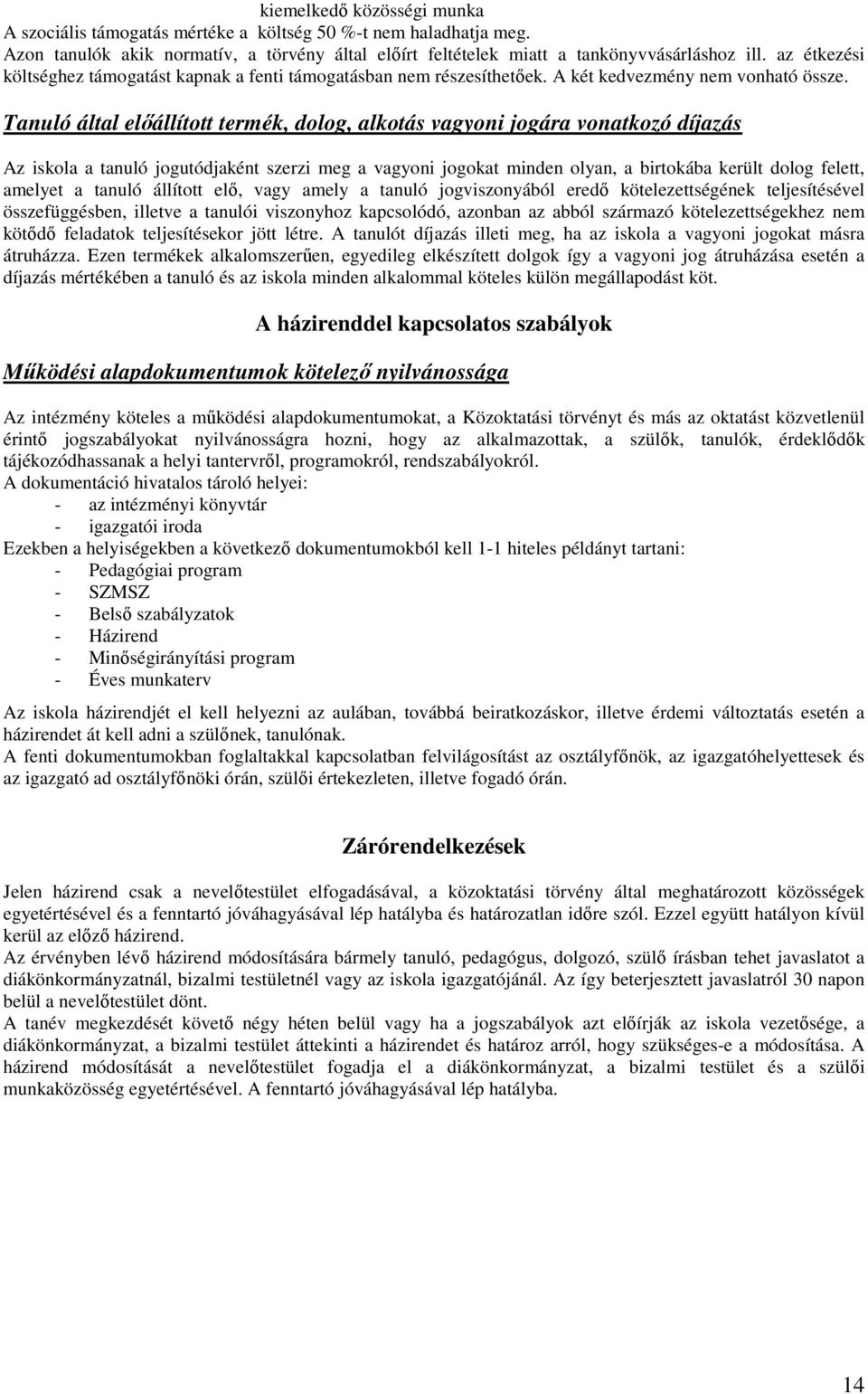 Tanuló által elıállított termék, dolog, alkotás vagyoni jogára vonatkozó díjazás Az iskola a tanuló jogutódjaként szerzi meg a vagyoni jogokat minden olyan, a birtokába került dolog felett, amelyet a