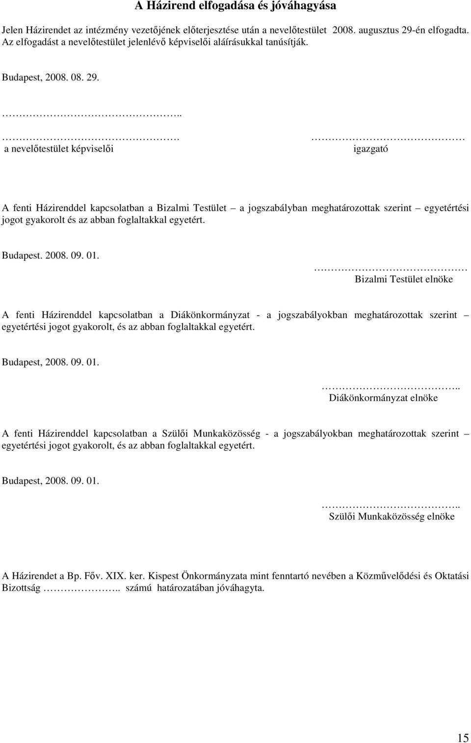 ... a nevelıtestület képviselıi igazgató A fenti Házirenddel kapcsolatban a Bizalmi Testület a jogszabályban meghatározottak szerint egyetértési jogot gyakorolt és az abban foglaltakkal egyetért.