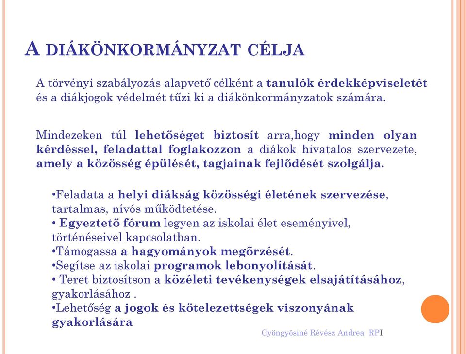 szolgálja. Feladata a helyi diákság közösségi életének szervezése, tartalmas, nívós működtetése. Egyeztető fórum legyen az iskolai élet eseményivel, történéseivel kapcsolatban.