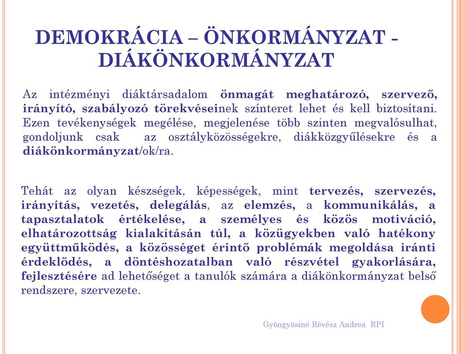 Tehát az olyan készségek, képességek, mint tervezés, szervezés, irányítás, vezetés, delegálás, az elemzés, a kommunikálás, a tapasztalatok értékelése, a személyes és közös motiváció,