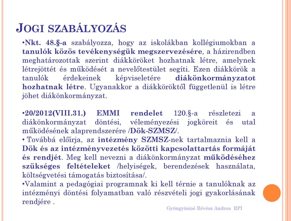 nevelőtestület segíti. Ezen diákkörök a tanulók érdekeinek képviseletére diákönkormányzatot hozhatnak létre. Ugyanakkor a diákköröktől függetlenül is létre jöhet diákönkormányzat. 20/2012(VIII.31.