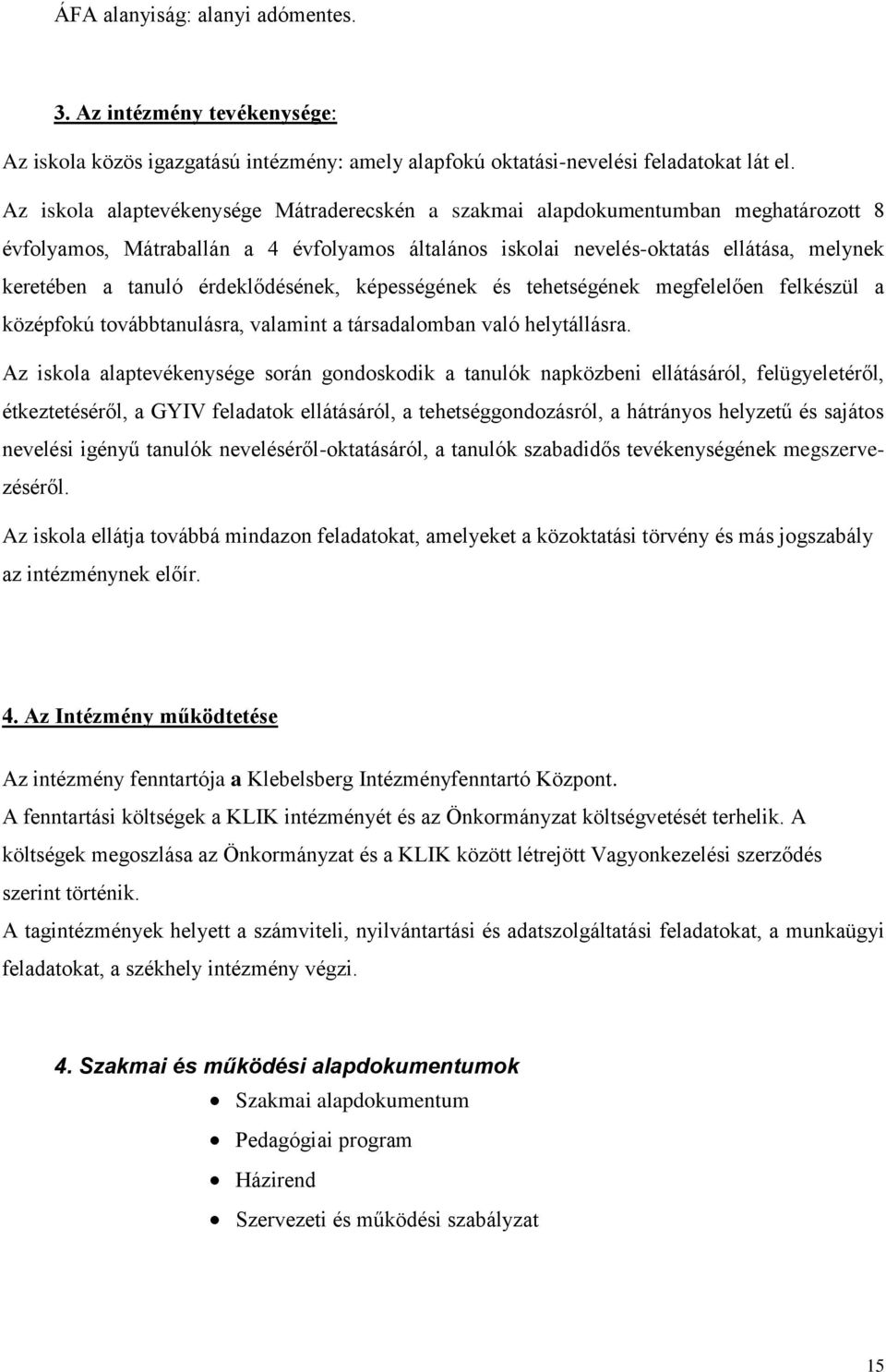 érdeklődésének, képességének és tehetségének megfelelően felkészül a középfokú továbbtanulásra, valamint a társadalomban való helytállásra.