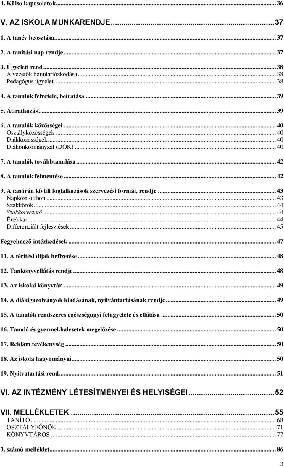 A tanulók felmentése... 42 9. A tanórán kívüli foglalkozások szervezési formái, rendje... 43 Napközi otthon... 43 Szakkörök... 44 Szakkörvezető... 44 Énekkar... 44 Differenciált fejlesztések.