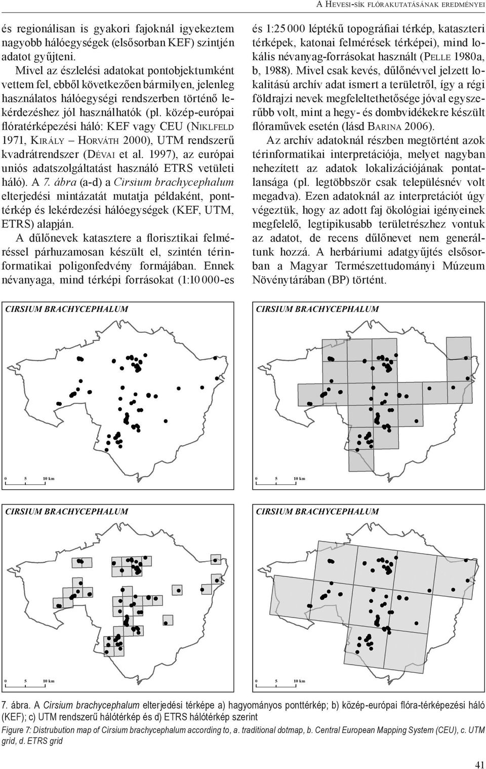 közép-európai flóratérképezési háló: KEF vagy CEU (Niklfeld 1971, Király Horváth 2000), UTM rendszerű kvadrátrendszer (Dévai et al.