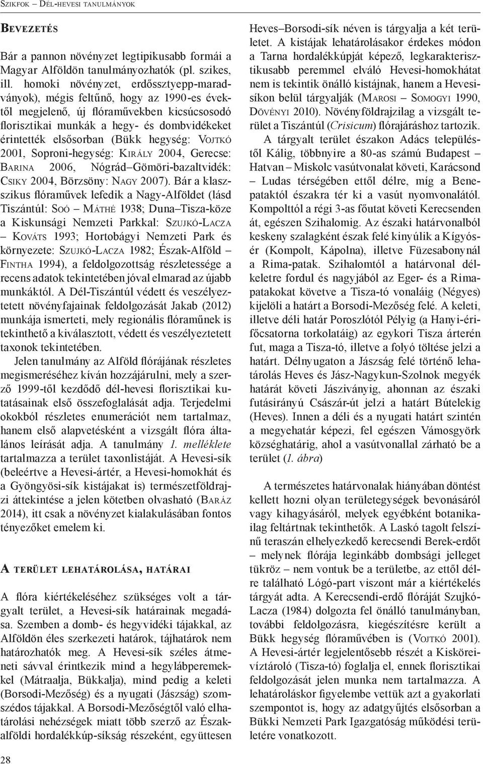 hegység: Vojtkó 2001, Soproni-hegység: Király 2004, Gerecse: Barina 2006, Nógrád Gömöri-bazaltvidék: Csiky 2004, Börzsöny: Nagy 2007).