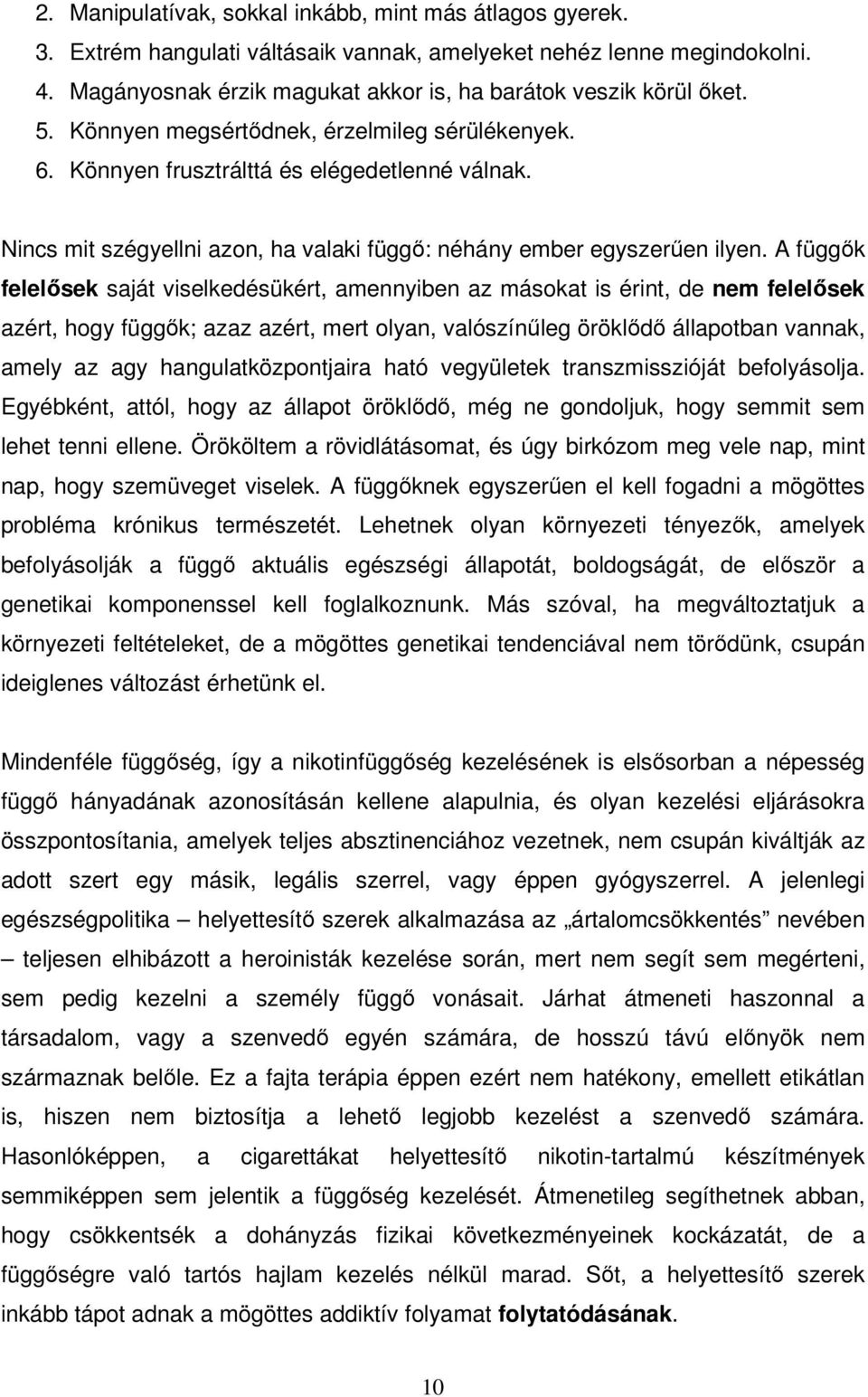 A függők felelősek saját viselkedésükért, amennyiben az másokat is érint, de nem felelősek azért, hogy függők; azaz azért, mert olyan, valószínűleg öröklődő állapotban vannak, amely az agy