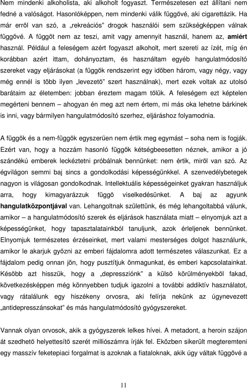 Például a feleségem azért fogyaszt alkoholt, mert szereti az ízét, míg én korábban azért ittam, dohányoztam, és használtam egyéb hangulatmódosító szereket vagy eljárásokat (a függők rendszerint egy