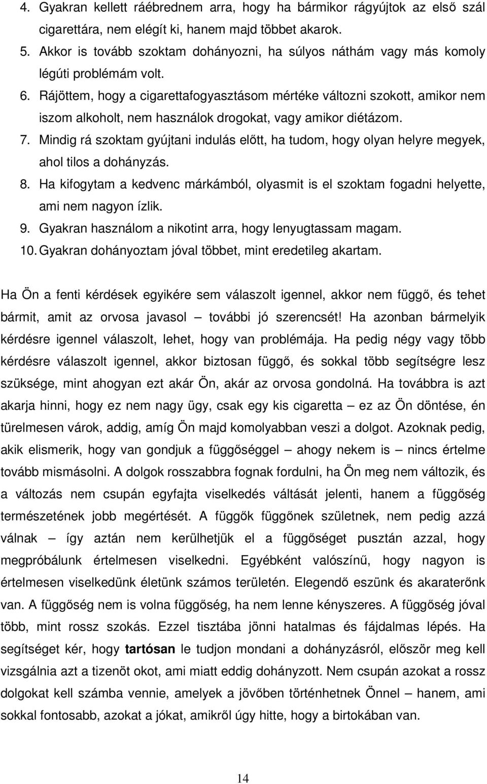 Rájöttem, hogy a cigarettafogyasztásom mértéke változni szokott, amikor nem iszom alkoholt, nem használok drogokat, vagy amikor diétázom. 7.