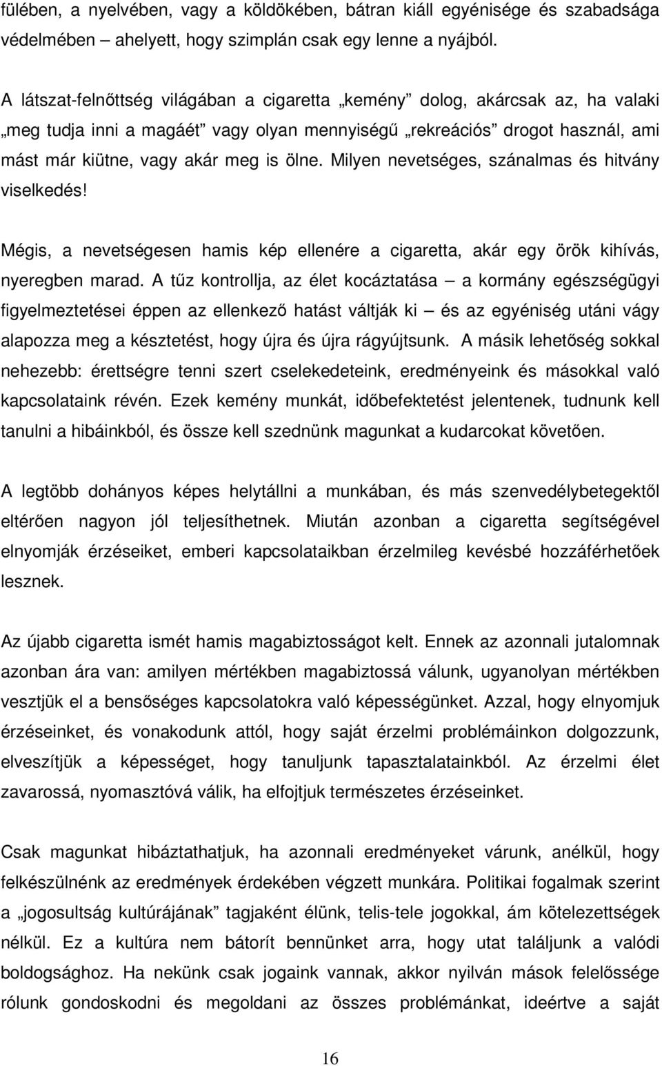 Milyen nevetséges, szánalmas és hitvány viselkedés! Mégis, a nevetségesen hamis kép ellenére a cigaretta, akár egy örök kihívás, nyeregben marad.