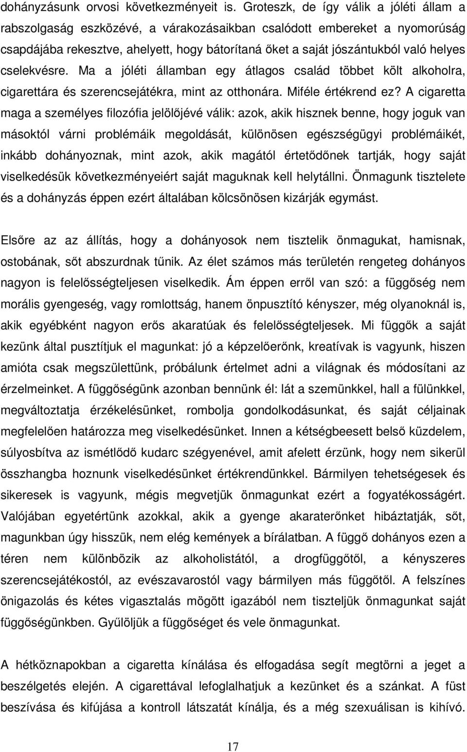 helyes cselekvésre. Ma a jóléti államban egy átlagos család többet költ alkoholra, cigarettára és szerencsejátékra, mint az otthonára. Miféle értékrend ez?