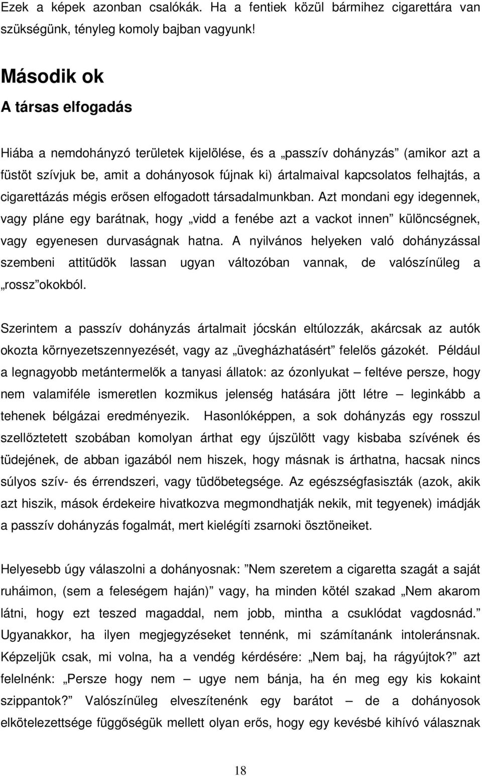 cigarettázás mégis erősen elfogadott társadalmunkban. Azt mondani egy idegennek, vagy pláne egy barátnak, hogy vidd a fenébe azt a vackot innen különcségnek, vagy egyenesen durvaságnak hatna.