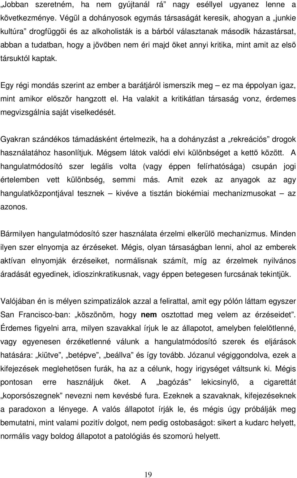 annyi kritika, mint amit az első társuktól kaptak. Egy régi mondás szerint az ember a barátjáról ismerszik meg ez ma éppolyan igaz, mint amikor először hangzott el.