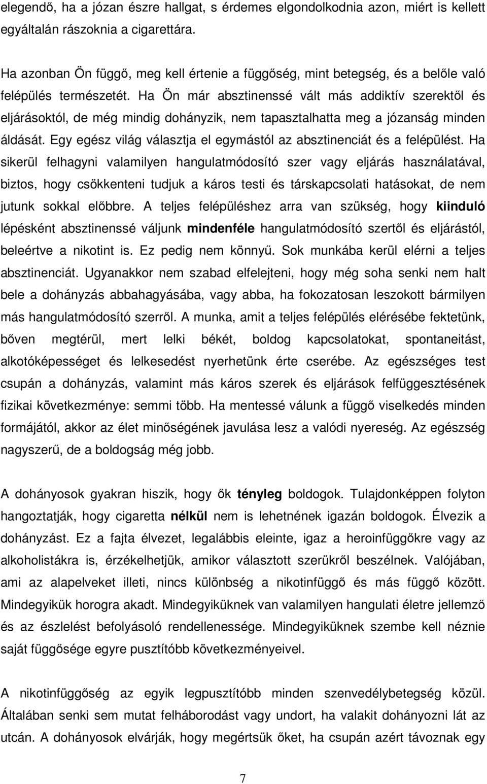 Ha Ön már absztinenssé vált más addiktív szerektől és eljárásoktól, de még mindig dohányzik, nem tapasztalhatta meg a józanság minden áldását.