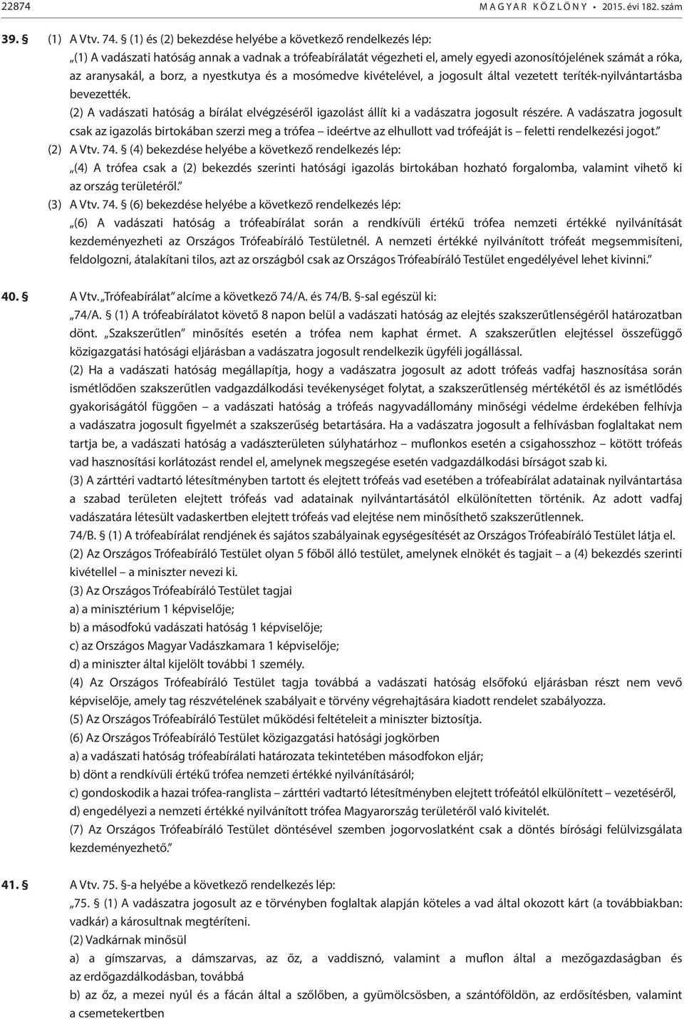 nyestkutya és a mosómedve kivételével, a jogosult által vezetett teríték-nyilvántartásba bevezették. (2) A vadászati hatóság a bírálat elvégzéséről igazolást állít ki a vadászatra jogosult részére.