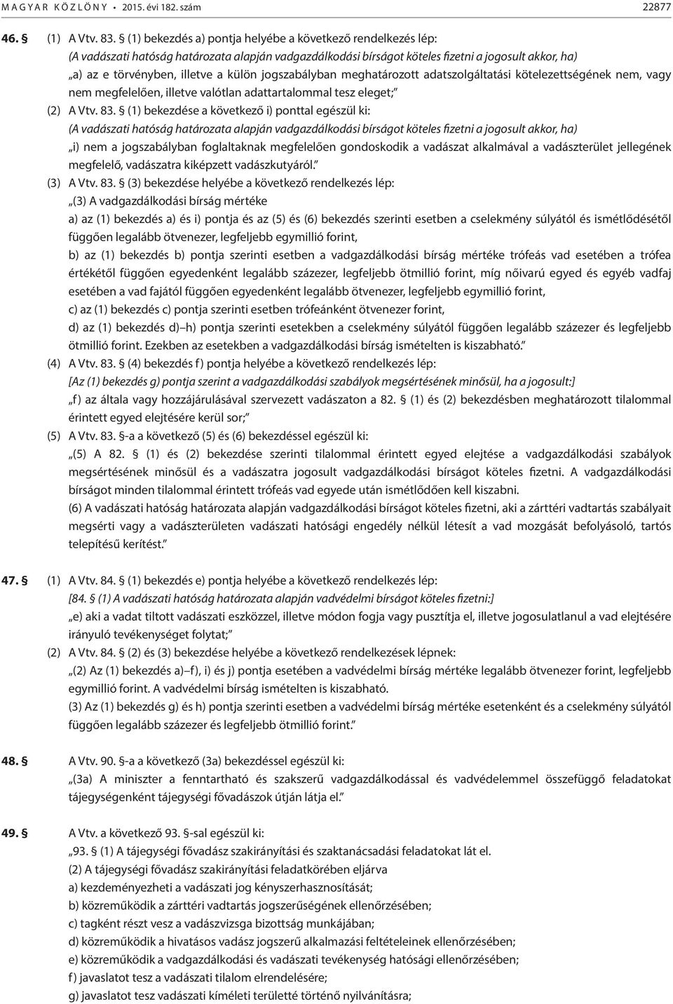 jogszabályban meghatározott adatszolgáltatási kötelezettségének nem, vagy nem megfelelően, illetve valótlan adattartalommal tesz eleget; (2) A Vtv. 83.