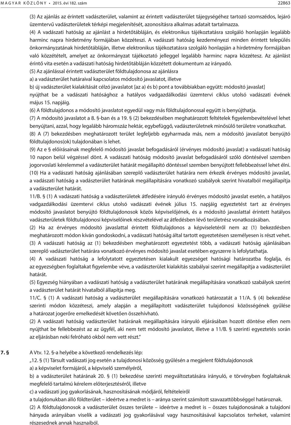 alkalmas adatait tartalmazza. (4) A vadászati hatóság az ajánlást a hirdetőtábláján, és elektronikus tájékoztatásra szolgáló honlapján legalább harminc napra hirdetmény formájában közzéteszi.