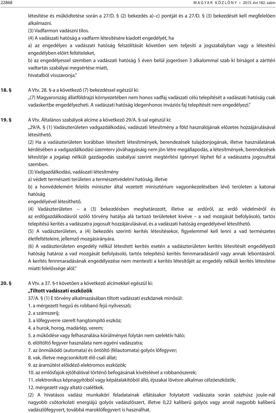 (4) A vadászati hatóság a vadfarm létesítésére kiadott engedélyét, ha a) az engedélyes a vadászati hatóság felszólítását követően sem teljesíti a jogszabályban vagy a létesítési engedélyben előírt