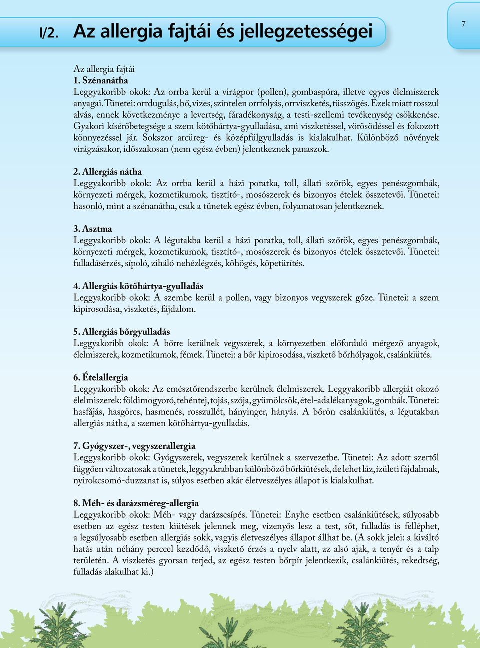 Gyakori kísérőbetegsége a szem kötőhártya-gyulladása, ami viszketéssel, vörösödéssel és fokozott könnyezéssel jár. Sokszor arcüreg- és középfülgyulladás is kialakulhat.