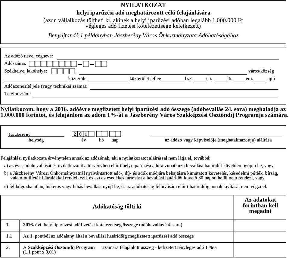 Adóazonosító jele (vagy technikai száma): Telefonszám: közterület jelleg hsz. ép. lh. város/község em. ajtó Nyilatkozom, hogy a 2016. adóévre megfizetett helyi iparűzési adó összege (adóbevallás 24.