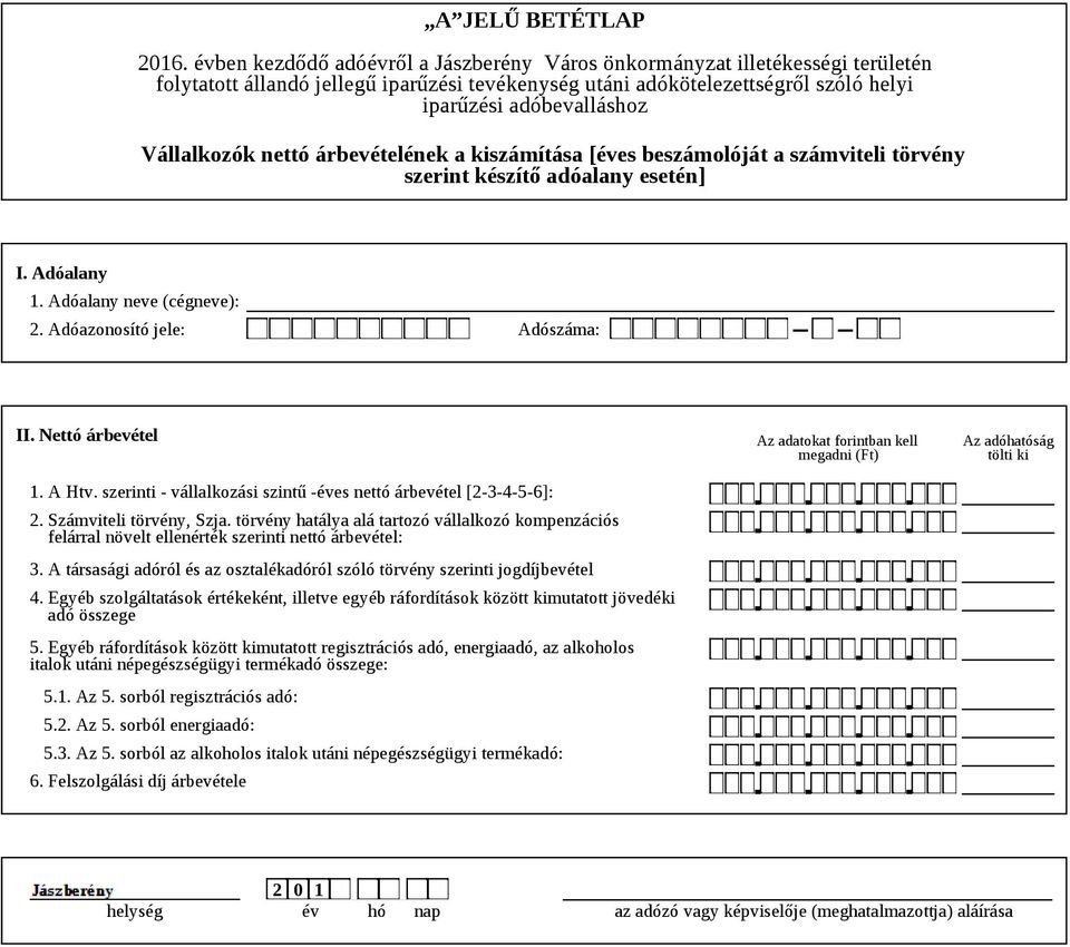 törvény hatálya alá tartozó vállalkozó kompenzációs felárral növelt ellenérték szerinti nettó árbevétel: 3. A társasági adóról és az osztalékadóról szóló törvény szerinti jogdíjbevétel 4.