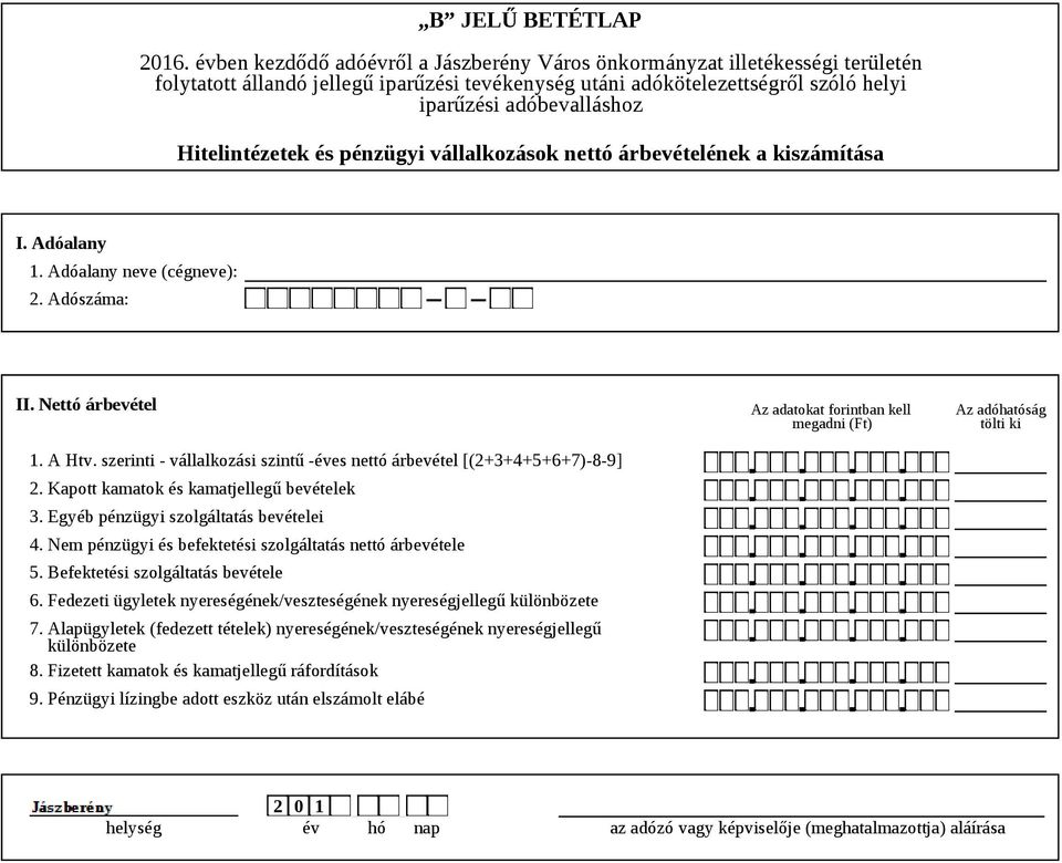 Nem pénzügyi és befektetési szolgáltatás nettó árbevétele 5. Befektetési szolgáltatás bevétele 6. Fedezeti ügyletek nyereségének/veszteségének nyereségjellegű különbözete 7.