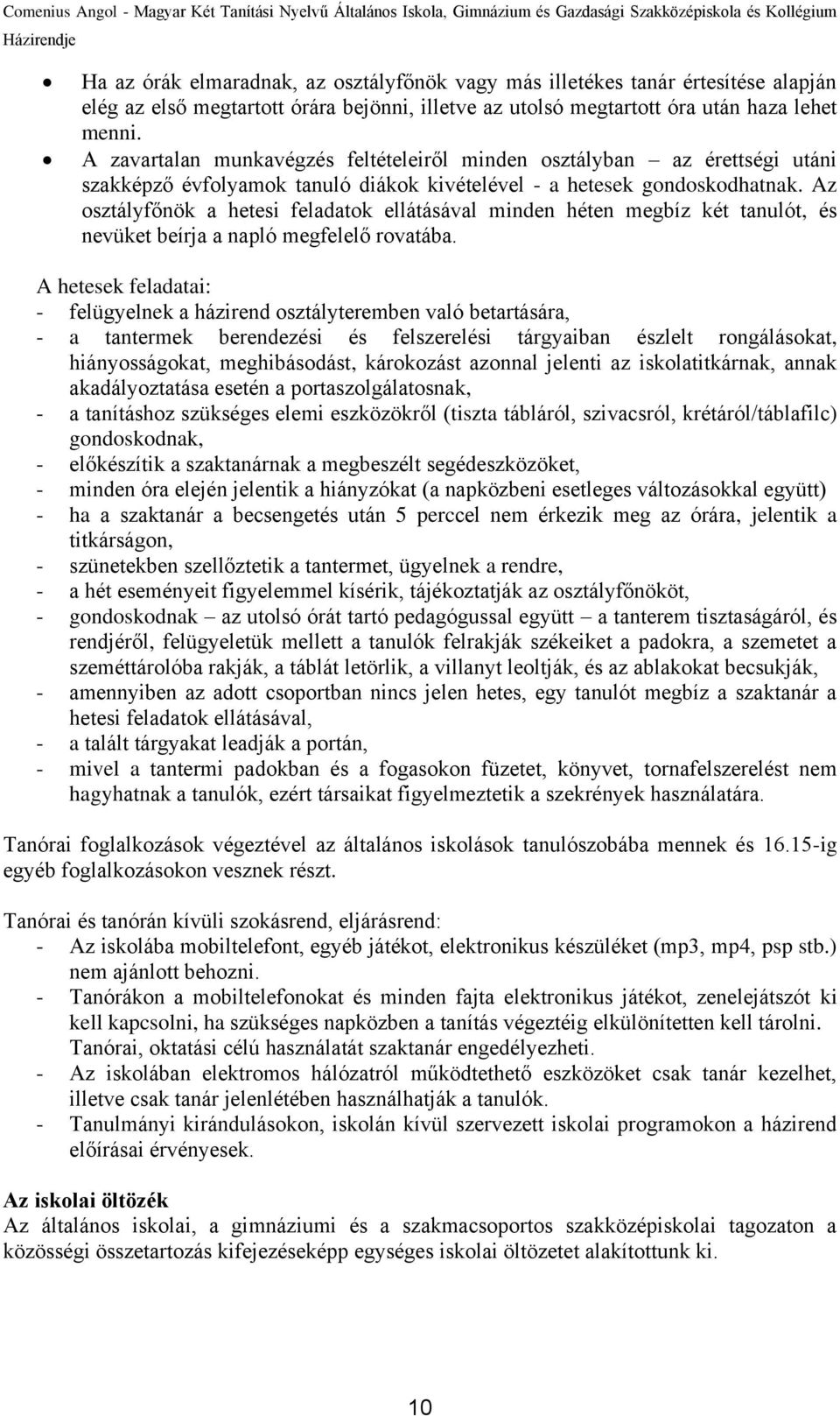 Az osztályfőnök a hetesi feladatok ellátásával minden héten megbíz két tanulót, és nevüket beírja a napló megfelelő rovatába.