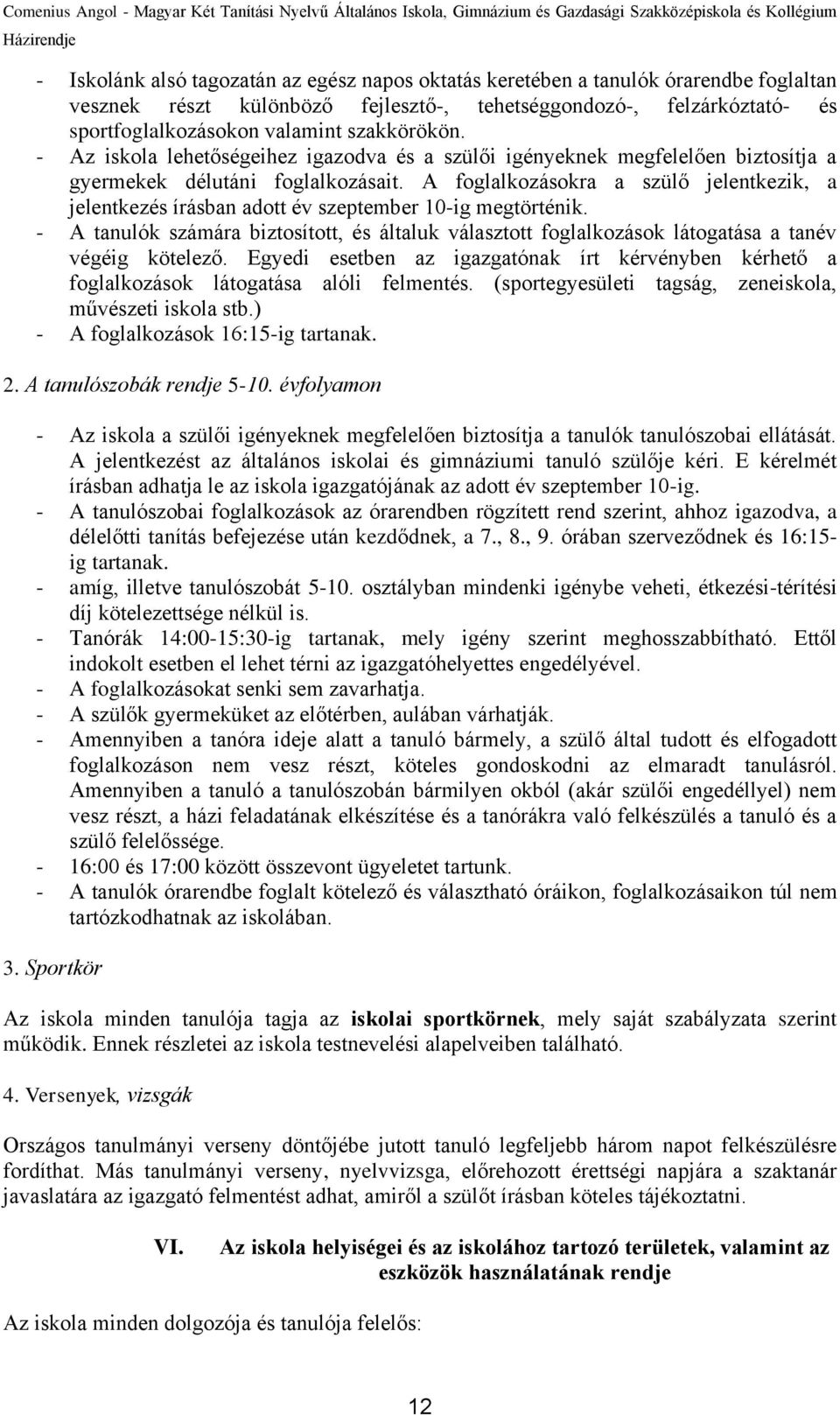 A foglalkozásokra a szülő jelentkezik, a jelentkezés írásban adott év szeptember 10-ig megtörténik.