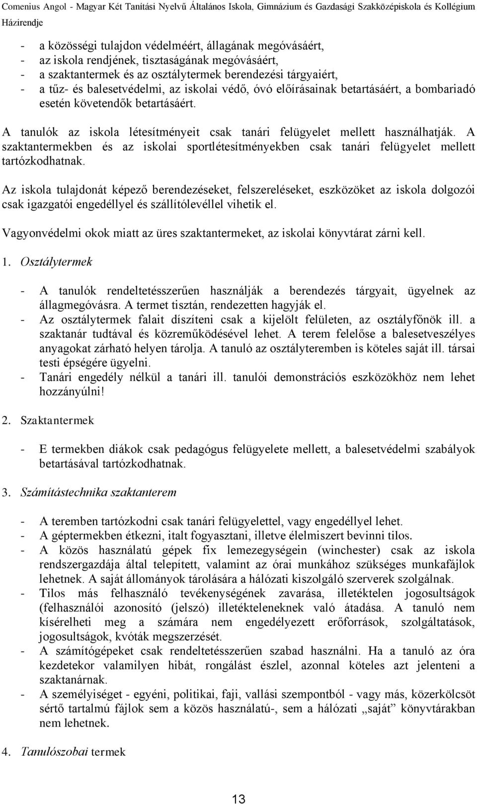 A szaktantermekben és az iskolai sportlétesítményekben csak tanári felügyelet mellett tartózkodhatnak.