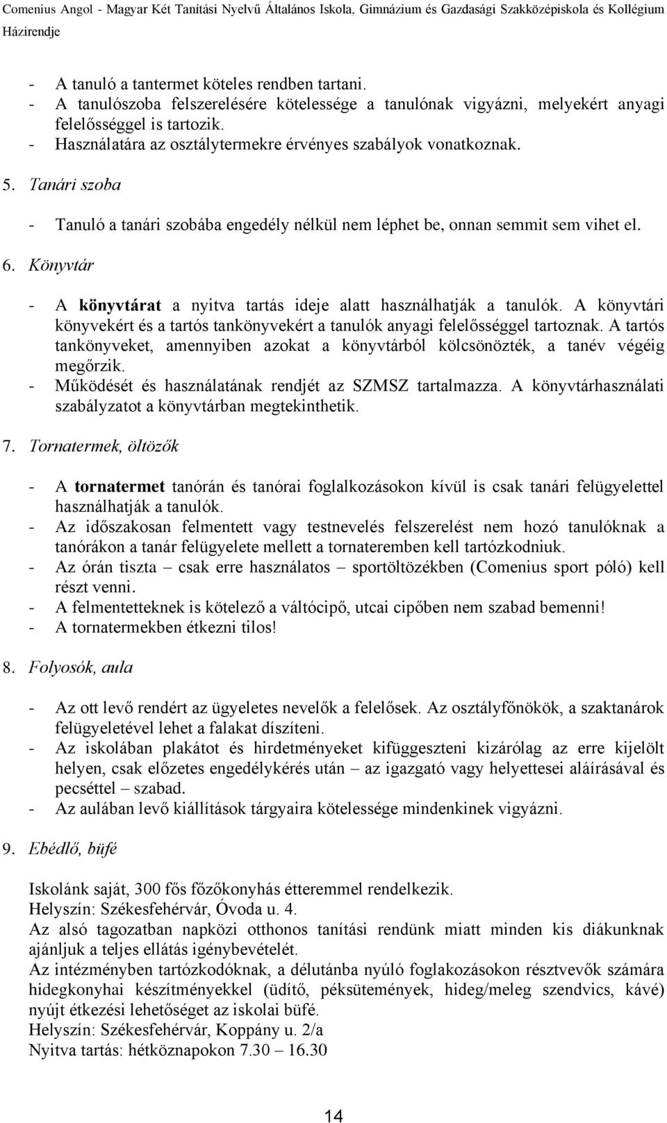 Könyvtár - A könyvtárat a nyitva tartás ideje alatt használhatják a tanulók. A könyvtári könyvekért és a tartós tankönyvekért a tanulók anyagi felelősséggel tartoznak.