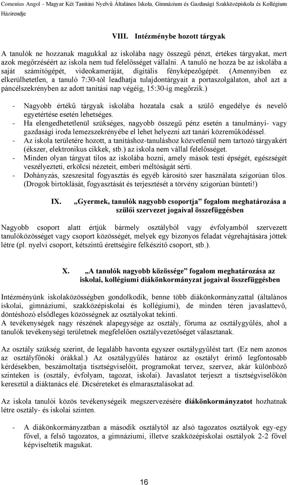 (Amennyiben ez elkerülhetetlen, a tanuló 7:30-tól leadhatja tulajdontárgyait a portaszolgálaton, ahol azt a páncélszekrényben az adott tanítási nap végéig, 15:30-ig megőrzik.