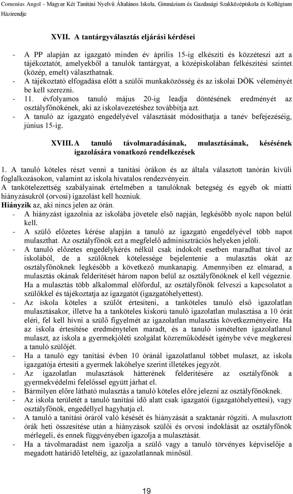 évfolyamos tanuló május 20-ig leadja döntésének eredményét az osztályfőnökének, aki az iskolavezetéshez továbbítja azt.