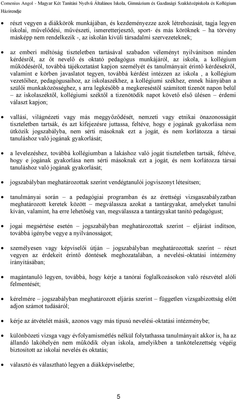 kollégium működéséről, továbbá tájékoztatást kapjon személyét és tanulmányait érintő kérdésekről, valamint e körben javaslatot tegyen, továbbá kérdést intézzen az iskola, a kollégium vezetőihez,