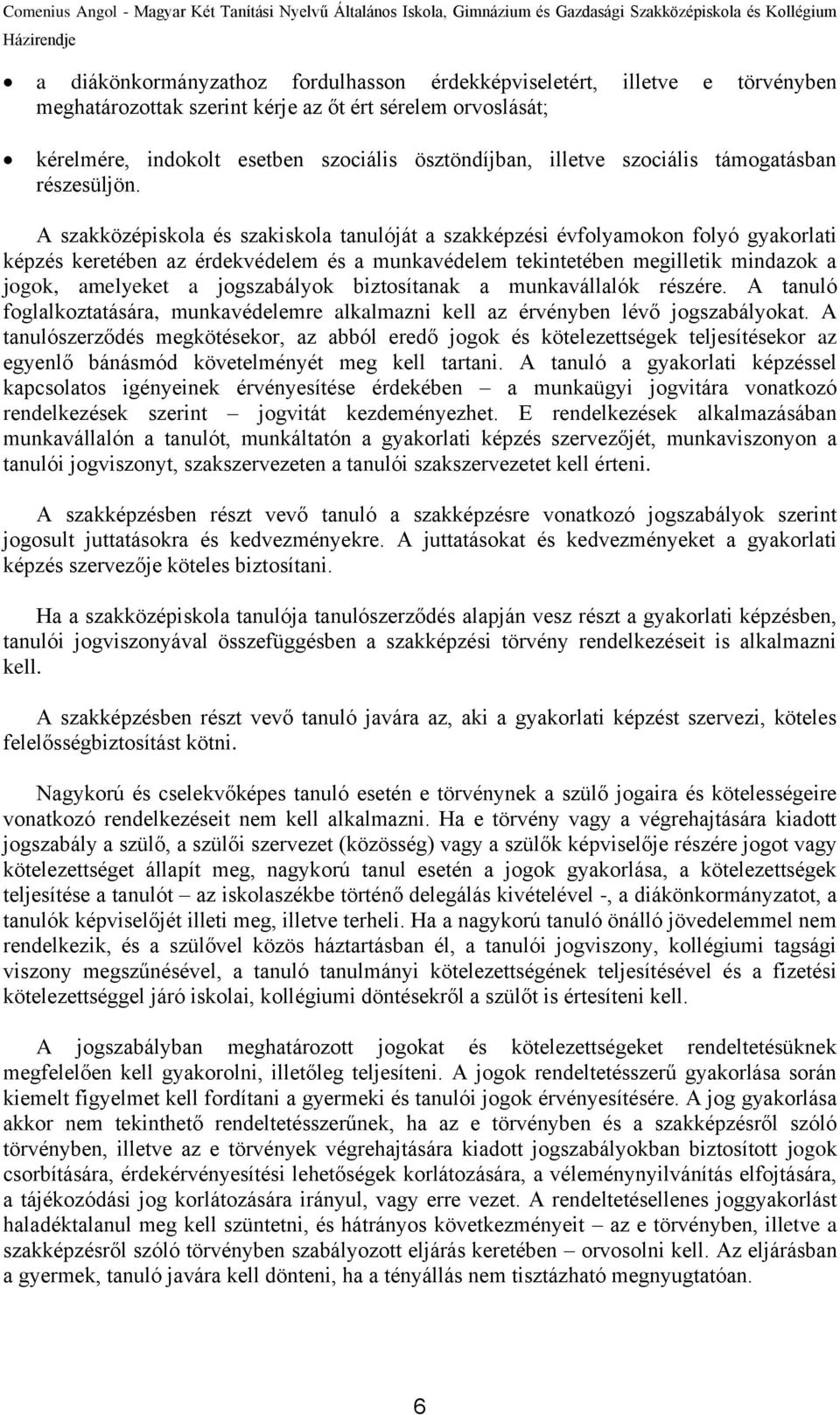 A szakközépiskola és szakiskola tanulóját a szakképzési évfolyamokon folyó gyakorlati képzés keretében az érdekvédelem és a munkavédelem tekintetében megilletik mindazok a jogok, amelyeket a