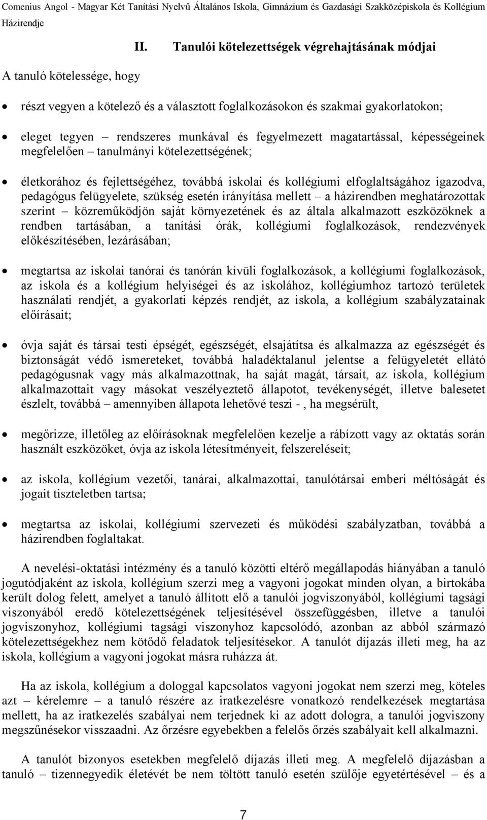 szükség esetén irányítása mellett a házirendben meghatározottak szerint közreműködjön saját környezetének és az általa alkalmazott eszközöknek a rendben tartásában, a tanítási órák, kollégiumi