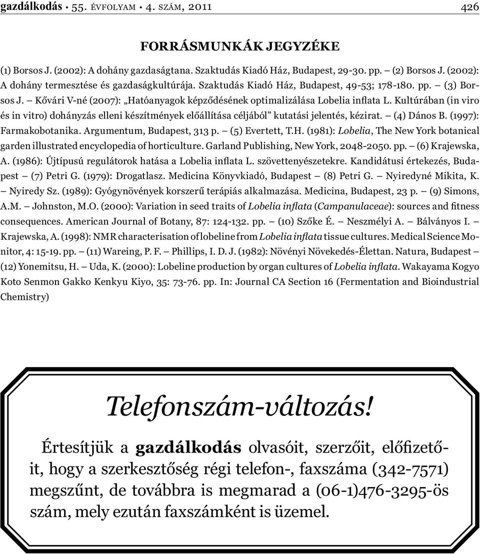 Kultúrában (in viro és in vitro) dohányzás elleni készítmények előállítása céljából kutatási jelentés, kézirat. (4) Dános B. (1997): Farmakobotanika. Argumentum, Budapest, 313 p. (5) Evertett, T.H.